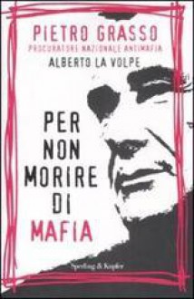 Per non morire di mafia - Pietro Grasso