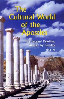 The Cultural World of the Apostles: The Second Reading, Sunday by Sunday - Year A - John J. Pilch