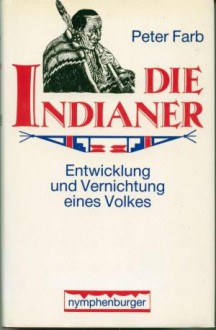 Die Indianer: Entwicklung und Vernichtung eines Volkes - Peter Farb