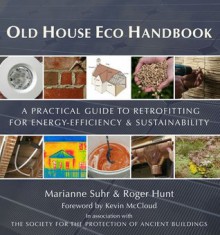 Old House Eco Handbook: A Practical Guide to Retrofitting for Energy-Efficiency & Sustainability - Roger Hunt