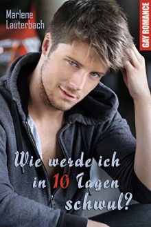 Wie werde ich in 10 Tagen schwul?: Gay Romance - Marlene Lauterbach