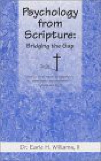 Psychology from Scripture: Bridging the Gap; How to Think More Spiritually to Solve Everyday Problems - Earle H. Williams II, Robin Miller, Robin Wooling, Earle H. Williams II