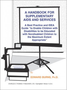 A Handbook for Supplementary AIDS and Services: A Best Practice and Idea Guide "To Enable Children with Disabilities to Be Educated with Nondisabled - Edward Burns