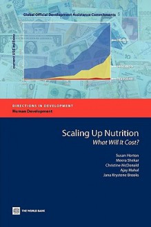 Scaling Up Nutrition: What Will It Cost?e - Susan Horton, Meera Shekar, Christine McDonald, Ajay Mahal, Jana Krystene Brooks