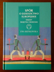 Spór o dziedzictwo europejskie. Między świętym i świeckim - Ewa Bieńkowska