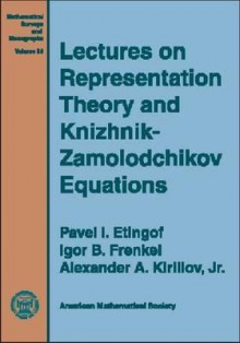 Lectures on Representation Theory and Knizhnik-Zamolodchikov Equations - P.I. Etingof, Alexander Kirillov, Igor B. Frenkel