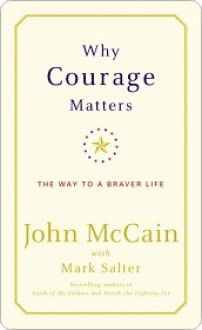 Why Courage Matters: The Way to a Braver Life - John McCain, Mark Salter