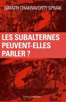 Les Subalternes peuvent-elles parler? - Gayatri Chakravorty Spivak, Jérôme Vidal