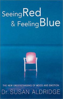 Seeing Red & Feeling Blue: The New Understanding of Mood and Emotion - Susan Aldridge