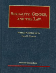 Eskridge and Hunter's Sexuality, Gender and the Law (University Casebook Series®) (University Casebook Series) - William N. Eskridge Jr., Nan D. Hunter