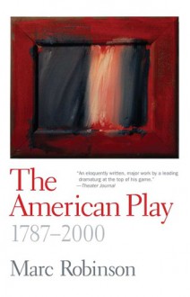 The American Play: 1787-2000 - Marc Robinson