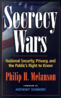 Secrecy Wars: National Security, Privacy, and the Public's Right to Know - Philip H. Melanson