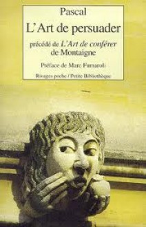 L'Art de persuader: précédé de l'art de conférer de Montaigne - Blaise Pascal, Michel de Montaigne