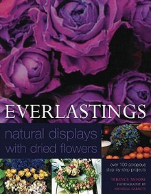 Everlastings: Natural Displays with Dried Flowers - Terence Moore, Michelle Garrett