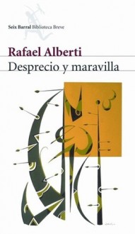 Desprecio y maravilla - Rafael Alberti