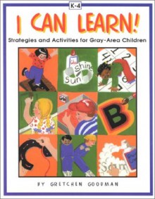 I Can Learn! Strategies & Activities for Gray-Area Children - Gretchen Goodman