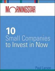 Morningstar's 10 Small Companies to Invest in Now - Paul Larson