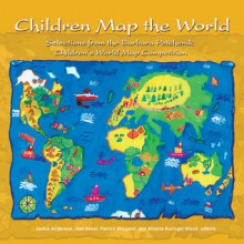 Children Map the World: Selections from the Barbara Petchenik Children's World Map Competition - Jeet Atwal, Patrick Wiegand, Jeet Atwal, Alberta Auringer Wood