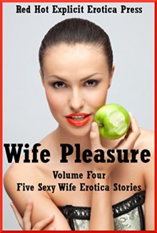 Wife Pleasure Volume Four: Five Sexy Wife Erotica Stories - Savannah Deeds, Skyler French, Kandace Tunn, Alice Drake, Nycole Folk