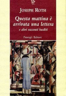 Questa mattina è arrivata una lettera e altri racconti inediti - Joseph Roth, Vittoria Schweizer