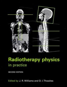 Radiotherapy Physics: In Practice - J.R. Williams