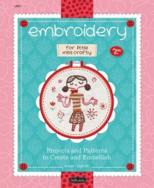 Embroidery for Little Miss Crafty: Projects and patterns to create and embellish - Helen Dardik