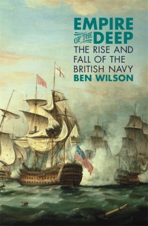 Empire of the Deep: The Rise and Fall of the British Navy - Ben Wilson