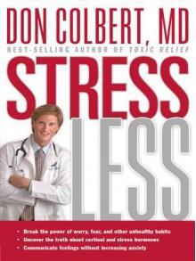 Stress Less: ?Break the Power of Worry, Fear, and Other Unhealthy Habits ? Uncover the Truth about Cortisol and - DONALD COLBERT