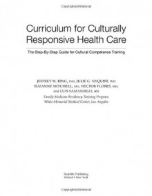 Curriculum for Culturally Responsive Health Care: The Step-by-step Guide for Cultural Competence Training - Jeffrey M. Ring, Suzanne Mitchell