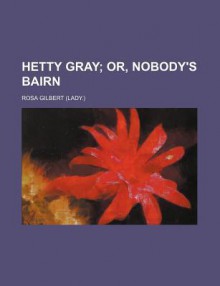 Hetty Gray; Or, Nobody's Bairn - Rosa M. Gilbert