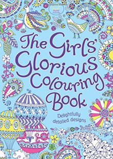 The Girls' Glorious Colouring Book: Delightfully Detailed Designs - Hannah Davies