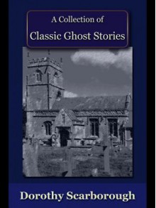 A Collection of Classic Ghost Stories - Dorothy Scarborough