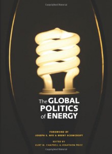 The Global Politics of Energy - Jeffrey Bader, Stephen Biegun, Ivo Bozon, Diana Farrell, Jay Gulledge, Robert Hefner, John Podesta, Dennis Ross, David Rothkopf, Angela Stent, David Victor, Daniel Yergin, Kurt Campbell, Jonathon Price, Billy Sountornsorn