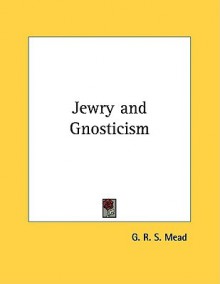 Jewry and Gnosticism - G.R.S. Mead