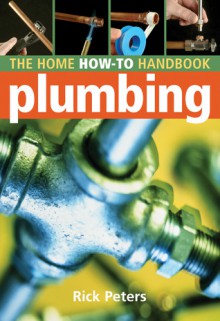 Home How-To Handbook: Plumbing - Rick Peters