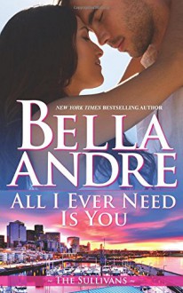 All I Ever Need Is You (The Sullivans) (Volume 14) - Bella Andre