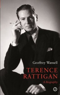 Terence Rattigan: A Biography - Geoffrey Wansell