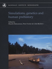 Simulations, Genetics and Human Prehistory (Mcdonald Institute Monographs) (Mcdonald Institute Monographs) - Shuichi Matsumura, Colin Renfrew, Peter Forster