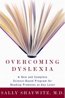 Overcoming Dyslexia: A New and Complete Science-Based Program for Reading Problems at Any Level - Sally Shaywitz, M.D.