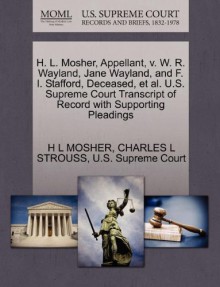 H. L. Mosher, Appellant, v. W. R. Wayland, Jane Wayland, and F. I. Stafford, Deceased, et al. U.S. Supreme Court Transcript of Record with Supporting Pleadings - H L MOSHER, CHARLES L STROUSS, U.S. Supreme Court