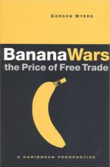 Banana Wars-The Price of Free Trade - Gordon Myers