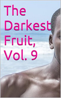 The Darkest Fruit, Vol. 9: Three Complete Hetero Erotica Interracial Taboo (Interracial Erotica for Women) - Debbie Sizemore, Ursula Kinkenstein, Sadie Von Kinkenburg