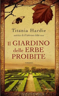 Il giardino delle erbe proibite - Titania Hardie, Cristina Volpi