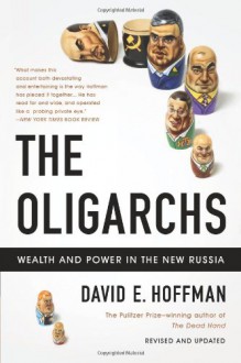 The Oligarchs: Wealth and Power in the New Russia - David E. Hoffman