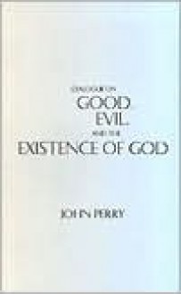 Dialogue on Good, Evil, and the Existence of God - John R. Perry