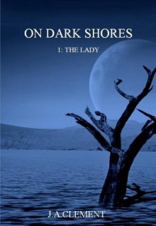 On Dark Shores: The Lady - J.A. Clement