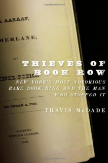 Thieves of Book Row: New York's Most Notorious Rare Book Ring and the Man Who Stopped It - Travis McDade