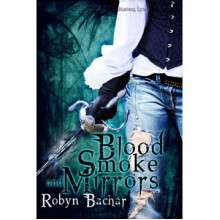 Blood, Smoke and Mirrors - Robyn Bachar