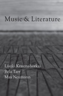 Music & Literature: Issue 2 - László Krasznahorkai, Béla Tarr, Max Neumann, Taylor Davis-Van Atta