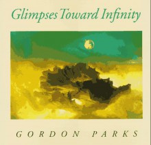 Glimpses Toward Infinity - Gordon Parks